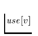 $\mbox{\it {use\/}}[v]$