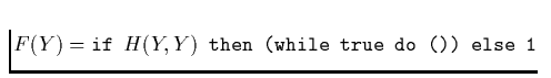$F(Y) = \mbox{\tt if $H(Y,Y)$\space then (while true do ()) else 1}$