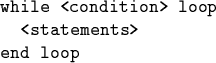\begin{code}while <condition> loop
<statements>
end loop\end{code}