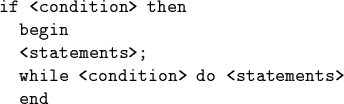 \begin{code}if <condition> then
begin
<statements>;
while <condition> do <statements>
end\end{code}