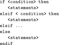 \begin{code}if <condition> then
<statements>
elsif < condition> then
<statements>
elsif ...
else
<statements>
endif\end{code}