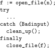 \begin{code}f := open_file(n);
try
...
catch (Badinput)
clean_up();
finally
close_file(f);
\end{code}
