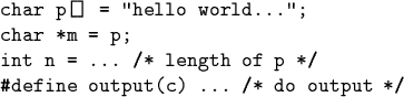 \begin{code}char p[] = ''hello world...'';
char *m = p;
int n = ... /* length of p */
...