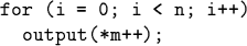 \begin{code}for (i = 0; i < n; i++)
output(*m++);\end{code}