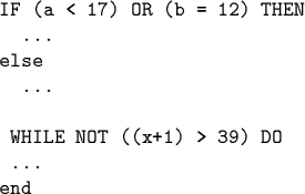 \begin{code}IF (a < 17) OR (b = 12) THEN
...
else
...
\par WHILE NOT ((x+1) > 39) DO
...
end
\end{code}