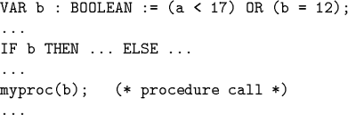 \begin{code}VAR b : BOOLEAN := (a < 17) OR (b = 12);
...
IF b THEN ... ELSE ...
...
myproc(b); (* procedure call *)
...
\end{code}