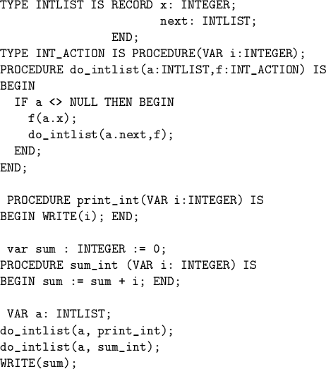 \begin{code}TYPE INTLIST IS RECORD x: INTEGER;
next: INTLIST;
END;
TYPE INT_A...
...INTLIST;
do_intlist(a, print_int);
do_intlist(a, sum_int);
WRITE(sum);\end{code}