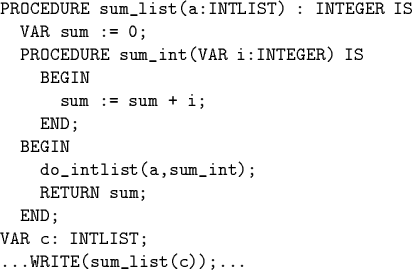 \begin{code}PROCEDURE sum_list(a:INTLIST) : INTEGER IS
VAR sum := 0;
PROCEDURE...
...sum_int);
RETURN sum;
END;
VAR c: INTLIST;
...WRITE(sum_list(c));...\end{code}
