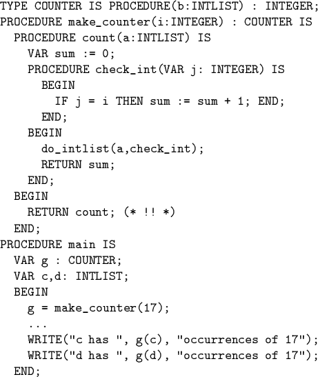 \begin{code}TYPE COUNTER IS PROCEDURE(b:INTLIST) : INTEGER;
PROCEDURE make_count...
...ences of 17'');
WRITE(''d has '', g(d), ''occurrences of 17'');
END;\end{code}