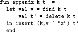 \begin{code}fun appendx k t =
let val v = find k t
val t' = delete k t
in insert (k,v ^ ''x'') t'
end\end{code}