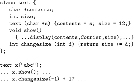 \begin{code}class text \{
char *contents;
int size;
text (char *s) \{contents...
...\};
text x(''abc'');
... x.show(); ...
... x.changesize(-1) + 17 ...\end{code}