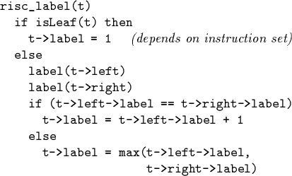 \begin{code}risc_label(t) {
if isLeaf(t) then
t->label = 1 {\it (depends on in...
...t->label + 1
else
t->label = max(t->left->label,
t->right->label)
}\end{code}