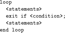 \begin{code}loop
<statements>
exit if <condition>;
<statements>
end loop\end{code}