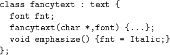 \begin{code}class fancytext : text \{
font fnt;
fancytext(char *,font) \{...\};
void emphasize() \{fnt = Italic;\}
\};\end{code}