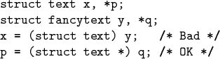 \begin{code}struct text x, *p;
struct fancytext y, *q;
x = (struct text) y; /* Bad */
p = (struct text *) q; /* OK */\end{code}